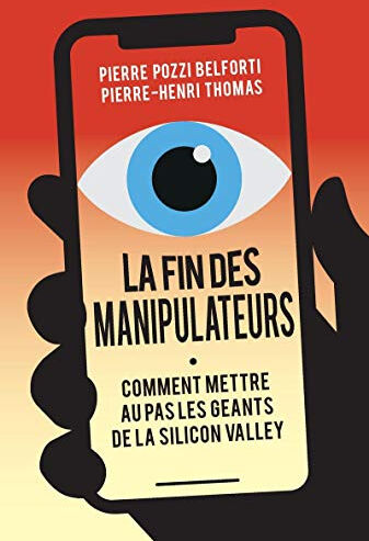 La fin des manipulateurs : comment mettre au pas les géants de la Silicon Valley Pierre Pozzi Belforti, Pierre-Henri Thomas Saint-Simon