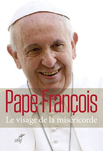 Le visage de la miséricorde : bulle d'indiction de l'année sainte de la miséricorde François Cerf