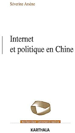 Internet et politique en Chine : les contours normatifs de la contestation Séverine Arsène Karthala