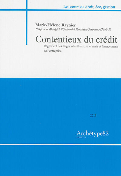 Contentieux du crédit : règlement des litiges relatifs aux paiements et financements de l'entreprise Marie-Hélène Raynier Archétype 82