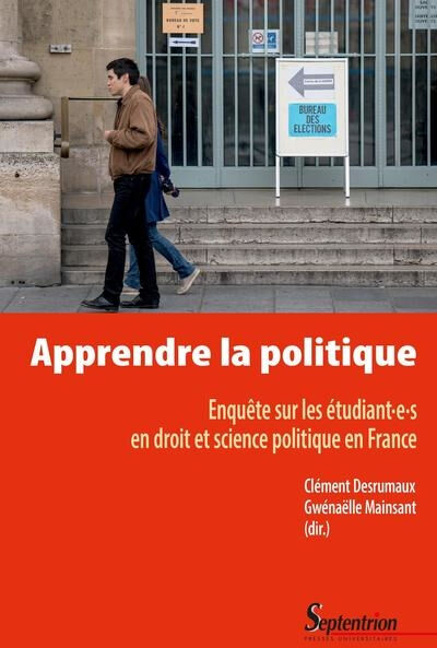 Apprendre la politique : enquête sur les étudiant.e.s en droit et science politique en France  clément desrumaux, gwénaëlle mainsant Presses universitaires du Septentrion