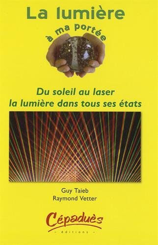 La lumière à ma portée : du soleil au laser, la lumière dans tous ses états Guy Taieb, Raymond Vetter Cépaduès