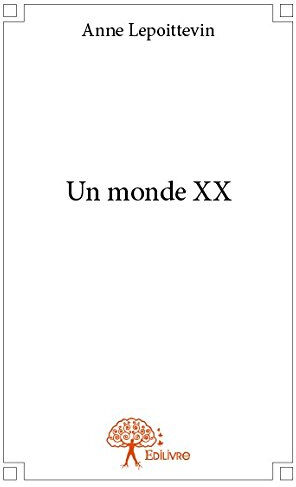 Un monde XX  anne lepoittevin Edilivre