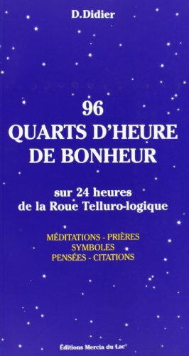 96 quarts d'heure de bonheur : sur 24 heures de la roue tellurologique : méditations, prières, symbo Danièle Didier Mercia du Lac