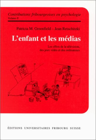 L'enfant et les médias : les effets de la télévision, des jeux vidéos et des ordinateurs Patricia M. Greenfield, Jean Retschitzki Ed. universitaires Fribourg