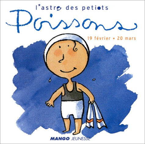 L'astro des petiots. Poissons : 19 février-20 mars Agathe Hennig, Soizic Percepied Mango-Jeunesse