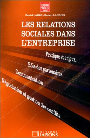 Les relations sociales dans l'entreprise : pratiques et enjeux, rôle des partenaires, communication- Daniel Labbé, Hubert Landier Liaisons