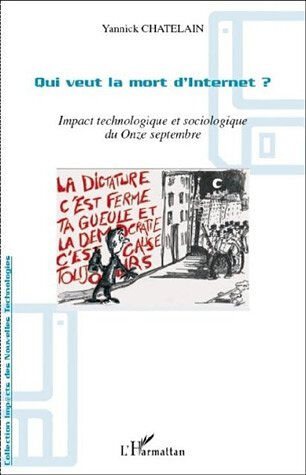 Qui veut la mort d'Internet ? : impact technologique et sociologique du onze septembre Yannick Chatelain L'Harmattan