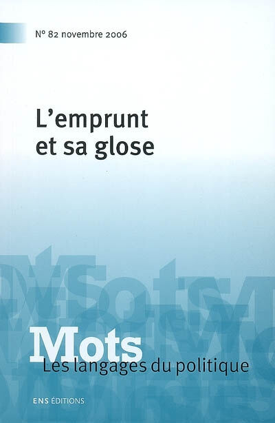 Mots : les langages du politique, n° 82. L'emprunt et sa glose  jean-paul honoré, agnès steuckardt, olivia guérin, geneviève petiot, collectif ENS Editions