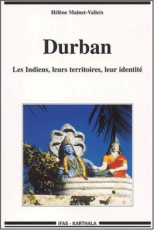 Durban : les Indiens, leurs territoires, leur identité Hélène Mainet-Valleix Karthala, IFAS