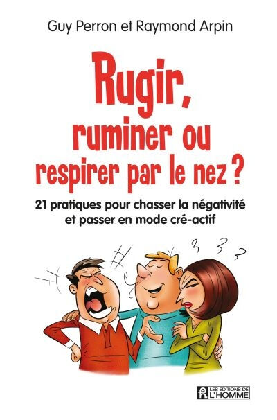 Rugir, ruminer ou respirer par le nez? : 21 pratiques pour chasser la négativité et passer en mode c Guy Perron, Raymond Arpin HOMME (DE L')