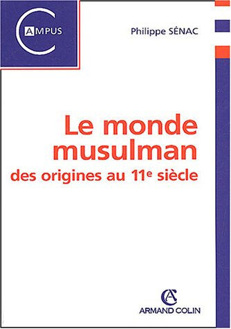 Le monde musulman, des origines au 11e siècle Philippe Sénac Armand Colin