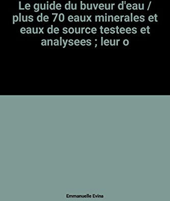 le guide du buveur d'eau / plus de 70 eaux minerales et eaux de source testees et analysees , leur o  solar