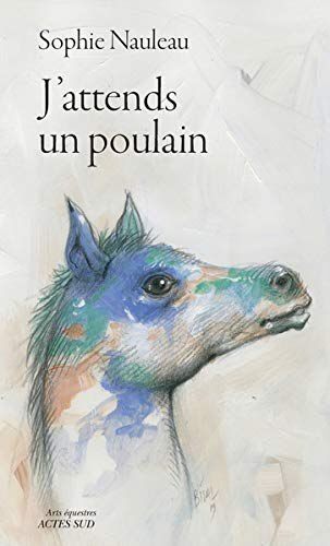 J'attends un poulain : journal d'une renaissance Sophie Nauleau Actes Sud