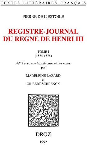 Registre-journal du règne d'Henri III. Vol. 1. 1574-1575 Pierre de L'Estoile Droz