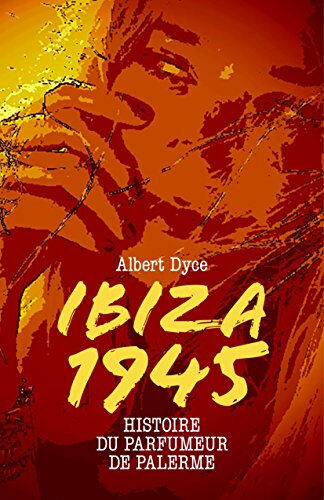 Ibiza 1945: Histoire du Parfumeur de Palerme  albert dyce Librinova