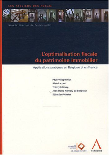 L'optimisation fiscale du patrimoine immobilier : applications pratiques en Belgique et en France  patrick jaillot, paul-philippe hick, alain lacourt, sébastien watelet, collectif Anthemis