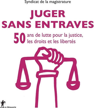 Juger sans entraves : 50 ans de lutte pour la justice, les droits et les libertés Syndicat de la magistrature (France) La Découverte