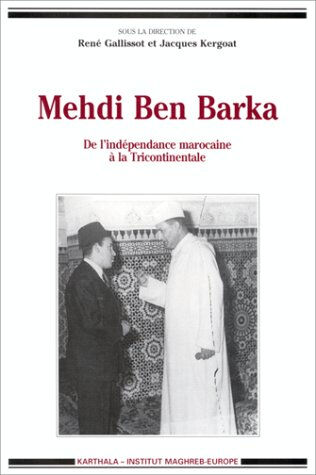 Mehdi Ben Barka : de l'indépendance marocaine à la Tricontinentale  rené gallissot, jacques kergoat Karthala