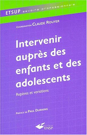 Intervenir auprès des enfants et des adolescents : repères et variations rouyer, claude ENSP