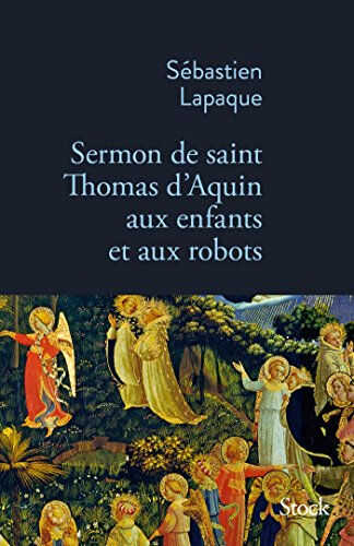 Sermon de saint Thomas d'Aquin aux enfants et aux robots Sébastien Lapaque Stock