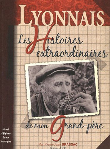 Lyonnais : les histoires extraordinaires de mon grand-père Brassac Pierre-Jean Ed. CPE