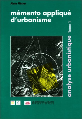 Mémento appliqué d'urbanisme. Vol. 1. L'analyse urbanistique Alain Plésiat Ed. de la Villette