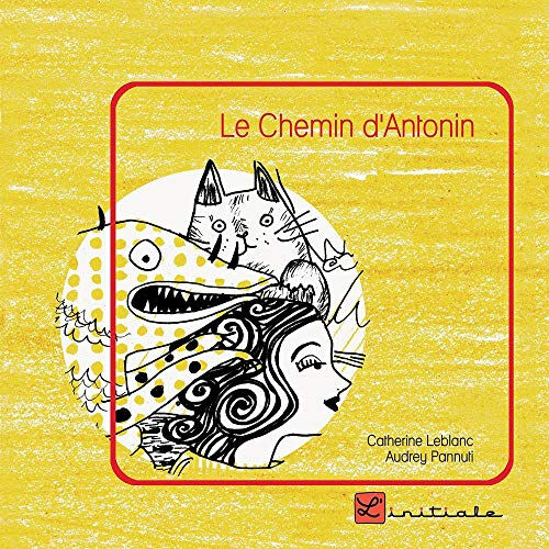 Le chemin d'Antonin Catherine Leblanc, Audrey Pannuti l'Initiale