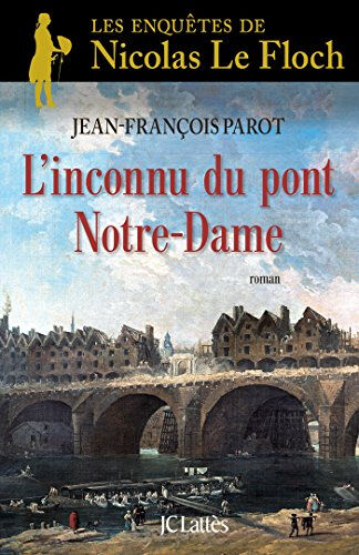 Jean-François Parot Les enquêtes de Nicolas Le Floch, commissaire au Châtelet. L'inconnu du pont Notre-Dame