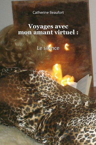 Voyages avec mon amant virtuel. Vol. 3. Le silence : book 3 Catherine Beaufort Ed. du Banc d'Arguin