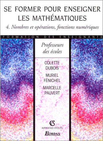 Sony Ericsson former pour enseigner les mathématiques. Vol. 4. Nombres et opérations, fonctions numériques Colette Dubois, Muriel Fénichel, Marcelle Pauvert Armand Colin