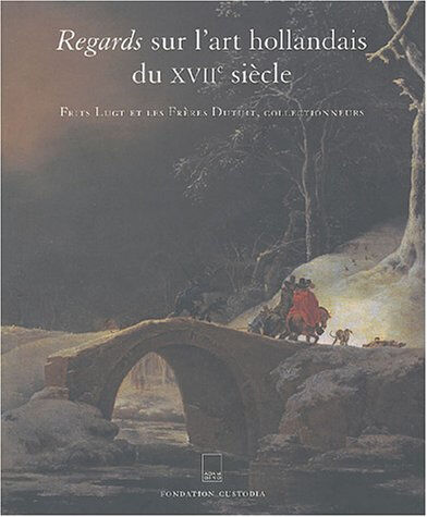 Regards sur l'art hollandais du XVIIe siècle : Frits Lugt et les frères Dutuit collectionneurs : exp  collectif A. Biro