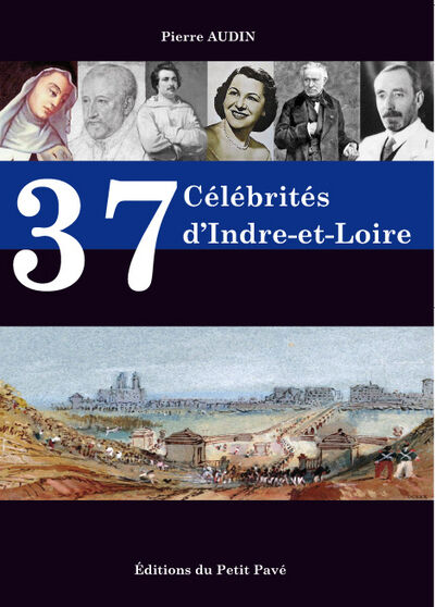 37 célébrités d'Indre-et-Loire Pierre Audin Ed. du Petit pavé