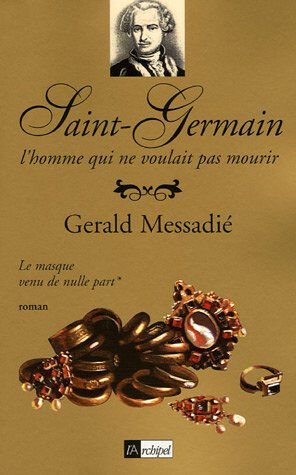 Saint-Germain : l'homme qui ne voulait pas mourir. Vol. 1. Le masque venu de nulle part Gerald Messadié Archipel