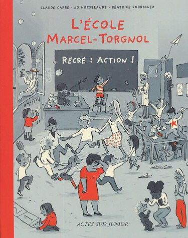 L'école Marcel Torgnol. Vol. 2005. Récré : action ! Claude Carré, Jo Hoestlandt, Béatrice Rodriguez Actes Sud junior