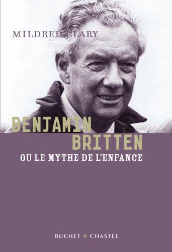 Benjamin Britten ou Le mythe de l'enfance Mildred Clary Buchet Chastel