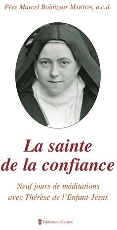 La sainte de la confiance : neuf jours de méditations avec Thérèse de l'Enfant-Jésus Marcel Boldizsar Marton Ed. du Carmel