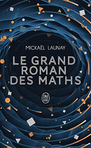 Le grand roman des maths : de la préhistoire à nos jours Mickaël Launay J'ai lu