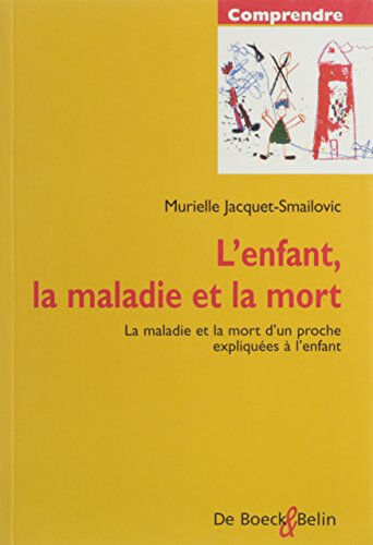 l'enfant, la maladie et la mort : la maladie et la mort d'un proche expliquees à l'enfant  murielle jacquet-smailovic De Boeck