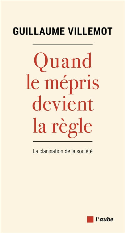 Quand le mépris devient la règle : la clanisation de la société Guillaume Villemot Ed. de l'Aube