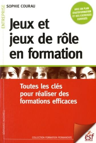 Jeux et jeux de rôle en formation : toutes les clés pour réaliser des formations efficaces Sophie Courau ESF éditeur