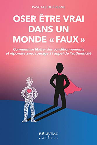 Oser être vrai dans un monde « faux » : comment se libérer des conditionnements et répondre avec cou Pascale Dufresne Béliveau Éditeur