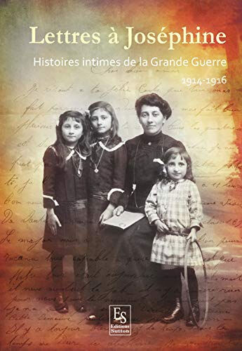 Lettres à Joséphine - Histoires intimes de la Grande Guerre - 1914-1916  karine chavas Editions Sutton