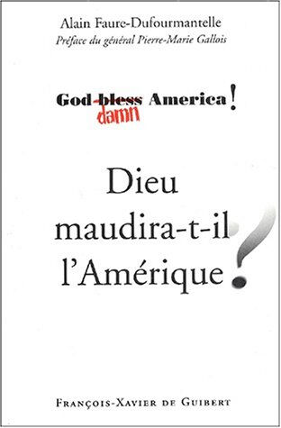 Dieu maudira-t-il l'Amérique ? : God bless (damn) America ! Alain Faure-Dufourmantelle F.-X. de Guibert