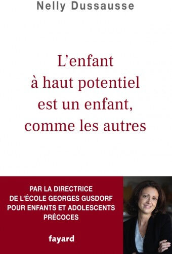 L'enfant à haut potentiel est un enfant, comme les autres Nelly Dussausse Fayard