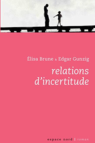 Relations d'incertitude Elisa Brune, Edgard Gunzig Labor littérature