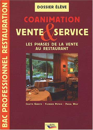 Coanimation vente & service Bac pro restauration : Les phases de la vente au restaurant, dossier élè  colette geneste, florence patrice, pascal wolf, michel troisgros, nicole ludwiczak Editions BPI