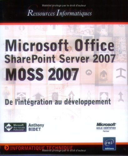 Microsoft Office SharePoint Server 2007 (MOSS 2007) : de l'intégration au développement Anthony Bidet ENI