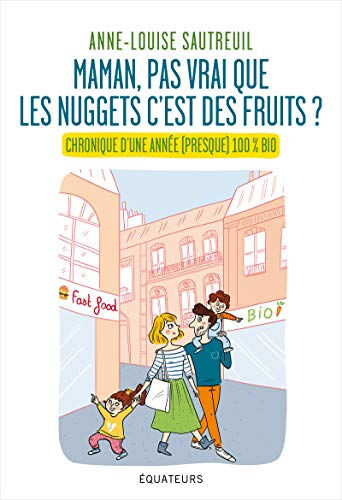 Maman, pas vrai que les nuggets c'est des fruits ? : chronique d'une année (presque) 100 % bio Anne-Louise Sautreuil Ed. des Equateurs