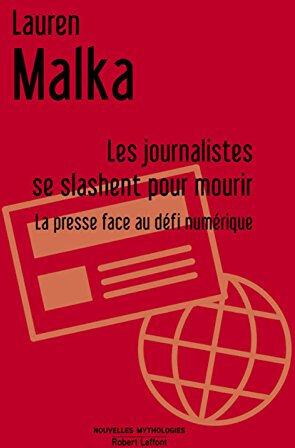 Les journalistes se slashent pour mourir : la presse face au défi numérique : essai Lauren Malka R. Laffont